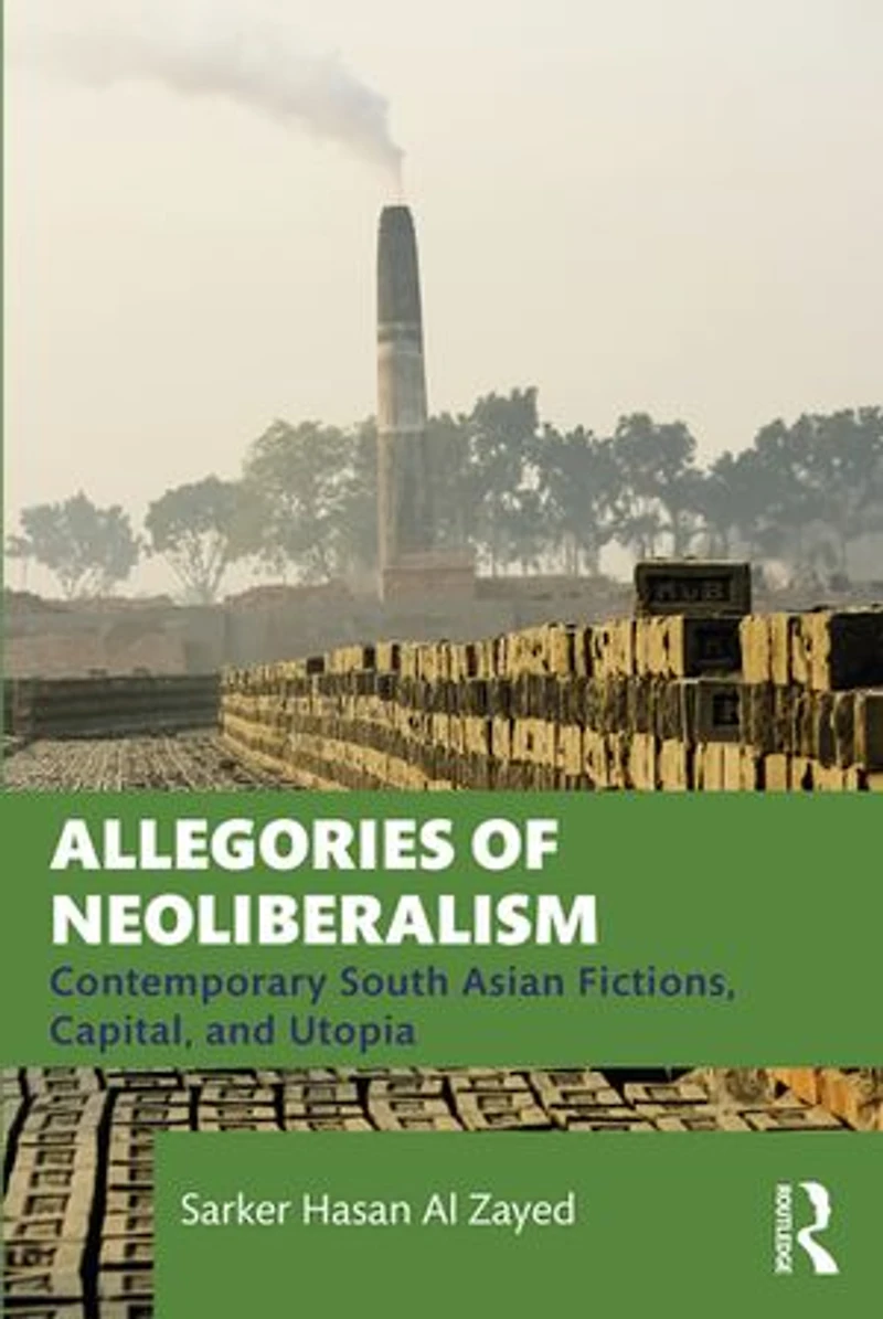 Allegories of Neoliberalism: Contemporary South Asian Fictions, Capital, and Utopia
