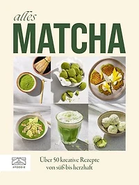 Alles Matcha: Über 50 kreative Rezepte von süss bis herzhaft