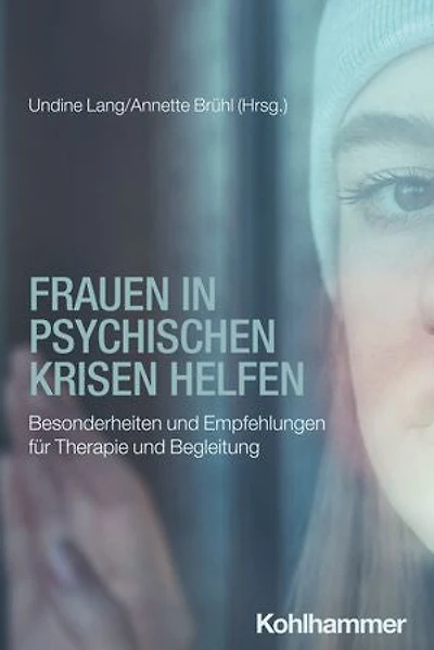 Frauen in psychischen Krisen helfen: Besonderheiten und Empfehlungen für Therapie und Begleitung