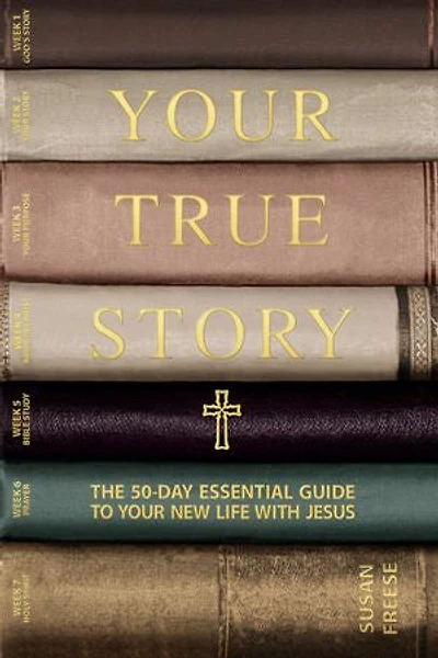 Your True Story: The 50-Day Essential Guide to New Life With Jesus