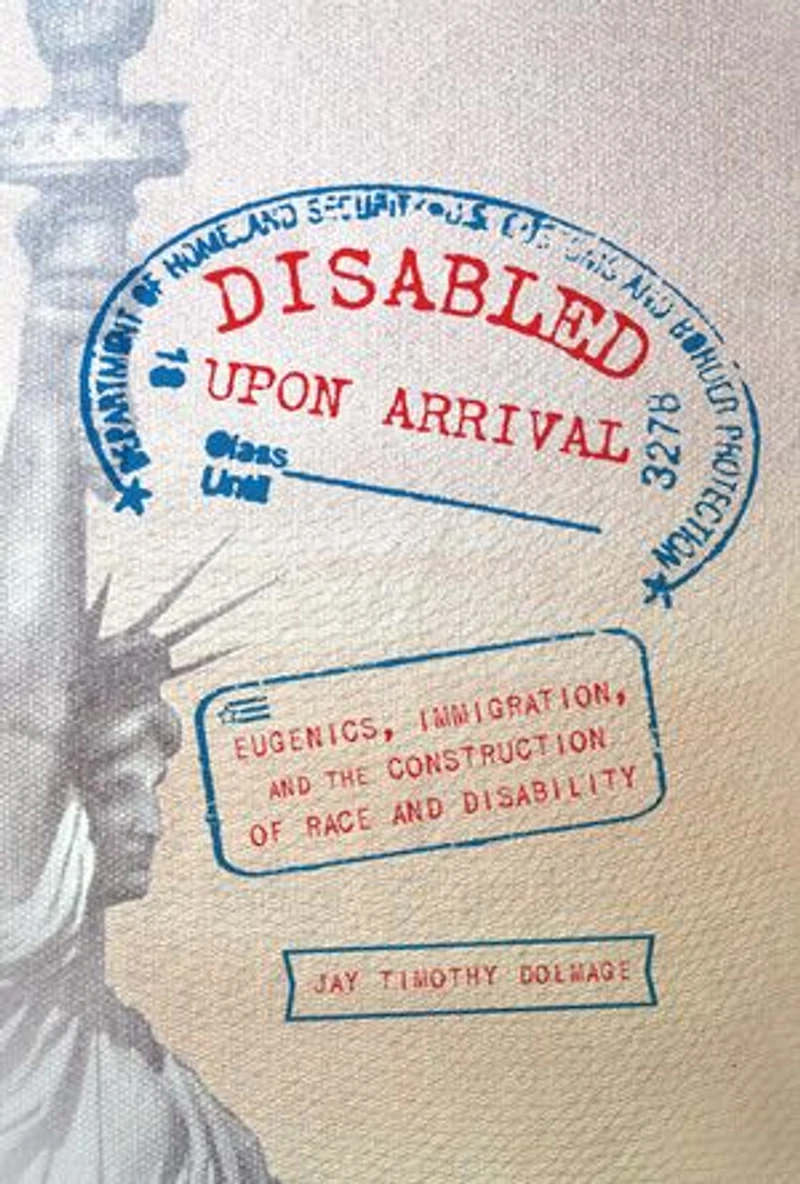 Disabled Upon Arrival: Eugenics, Immigration, And The Construction Of Race Disability