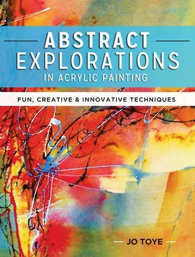 Abstract Explorations Acrylic Painting: Fun, Creative and Innovative Techniques