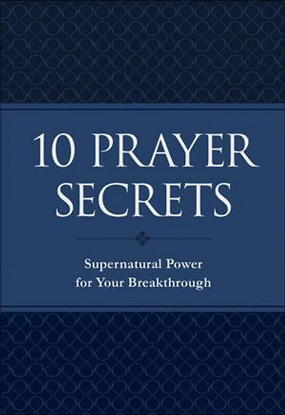 10 Prayer Secrets: Supernatural Power for Your Breakthrough