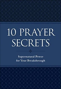 10 Prayer Secrets: Supernatural Power for Your Breakthrough