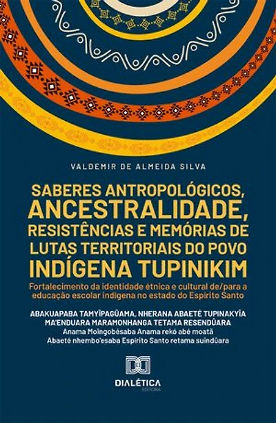 Saberes antropológicos, ancestralidade, resistências e memórias de lutas territoriais do povo indígena Tupinikim: Fortalecimento da identidade étnica e cultural de/para a educação escolar indígena no estado do Espírito Santo
