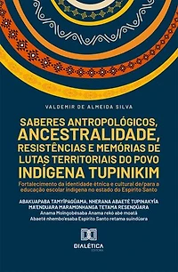 Saberes antropológicos, ancestralidade, resistências e memórias de lutas territoriais do povo indígena Tupinikim: Fortalecimento da identidade étnica e cultural de/para a educação escolar indígena no estado do Espírito Santo
