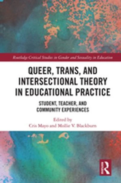 Queer, Trans, And Intersectional Theory Educational Practice: Student, Teacher, Community Experiences