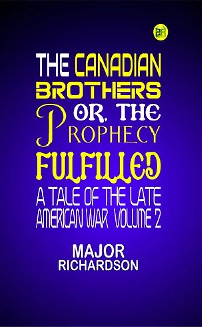 The Canadian Brothers; Or, The Prophecy Fulfilled: A Tale of the Late American War Volume 2