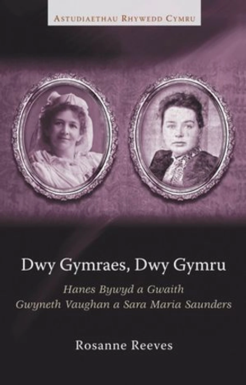Dwy Gymraes, Dwy Gymru: Hanes Bywyd a Gwaith Gwyneth Vaughan a Sara Maria Saunders