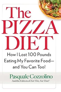 The Pizza Diet: How I Lost 100 Pounds Eating My Favorite Food--And You Can Too!