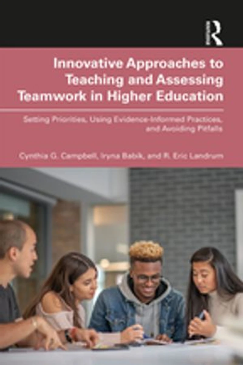 Innovative Approaches to Teaching and Assessing Teamwork Higher Education: Setting Priorities, Using Evidence-Informed Practices, Avoiding Pitfalls