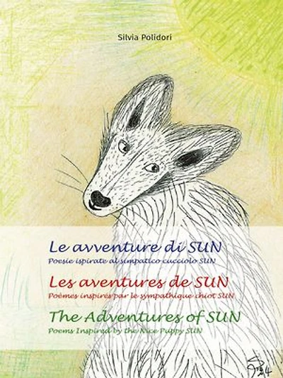 Le avventure di SUN - Les aventures de SUN - The Adventures of SUN: Poesie ispirate al simpatico cucciolo SUN - Poèmes inspirés par le sympathique Chiot SUN - Poems Inspired by the Nice Puppy SUN