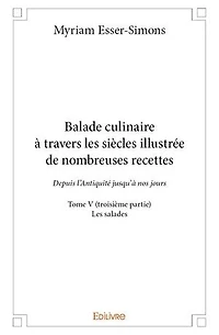Balade culinaire à travers les siècles illustrée de nombreuses recettes - Tome V (troisième partie)