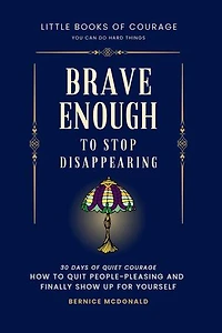 Brave Enough To Stop Disappearing: Little Books of Courage, #3
