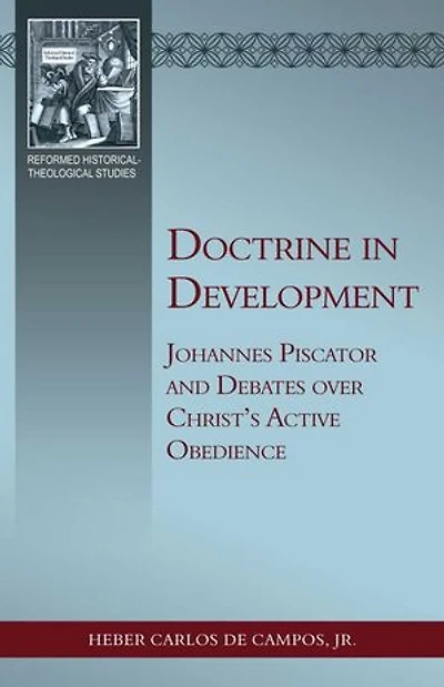 Doctrine in Development: Johannes Piscator and Debates over Christ's Active Obedience