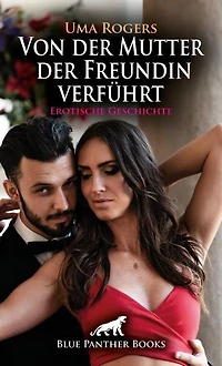 Von der Mutter der Freundin verführt | Erotische Geschichte: Beates Mutter interessiert sich umso mehr für Frank und sein bestes Stück …