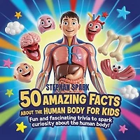 50 Amazing Facts About Human Body for Kids: Fun and Fascinating Trivia to Spark Curiosity About human body!