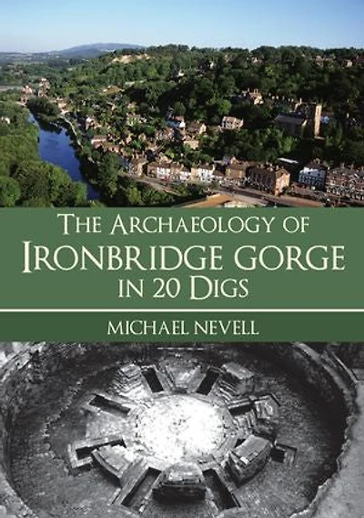 The Archaeology of Ironbridge Gorge 20 Digs