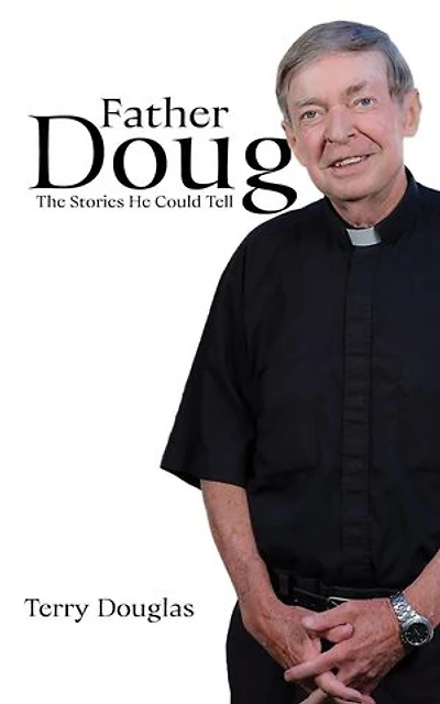 Father Doug The Stories He Could Tell: Edited by Terry Douglas