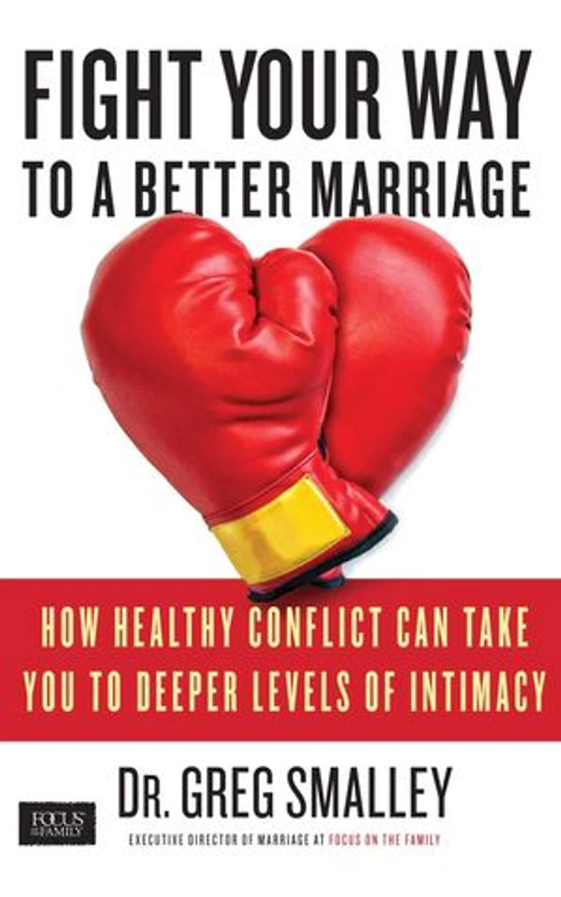 Fight Your Way to a Better Marriage: How Healthy Conflict Can Take You Deeper Levels of Intimacy