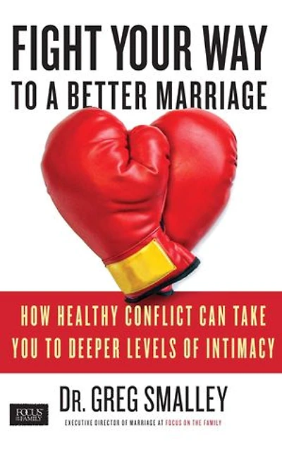 Fight Your Way to a Better Marriage: How Healthy Conflict Can Take You Deeper Levels of Intimacy