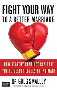 Fight Your Way to a Better Marriage: How Healthy Conflict Can Take You Deeper Levels of Intimacy
