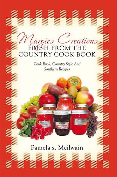 Margies Creations Fresh From The Country Cook Book: Book, Style And Southern Recipes