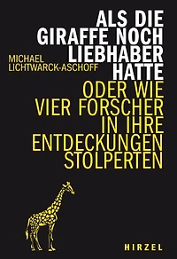 Als die Giraffe noch Liebhaber hatte: Wie vier Forscher in ihre Entdeckungen stolperten