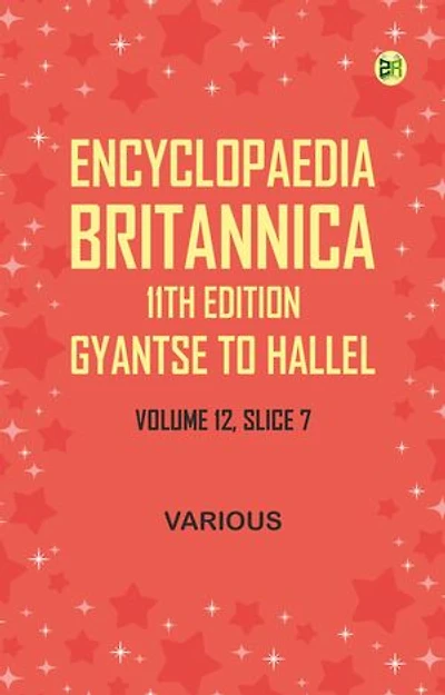Encyclopaedia Britannica, 11th Edition, Gyantse to HallelVolume 12, Slice 7