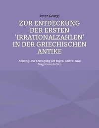Zur Entdeckung der ersten 'Irrationalzahlen' in der griechischen Antike: Anhang: Zur Erzeugung der sogen. Seiten- und Diagonalenzahlen