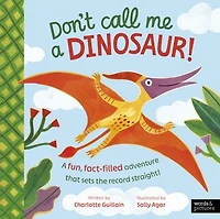Don't Call Me A Dinosaur!: fun, fact-filled adventure that sets the record straight!