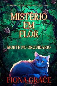 Mistério em Flor: Morte no Orquidário (Um Mistério Aconchegante de Alice Bloom — Livro 7)