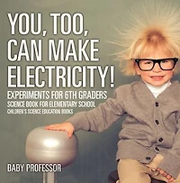 You, Too, Can Make Electricity! Experiments for 6th Graders - Science Book Elementary School Children's Education books