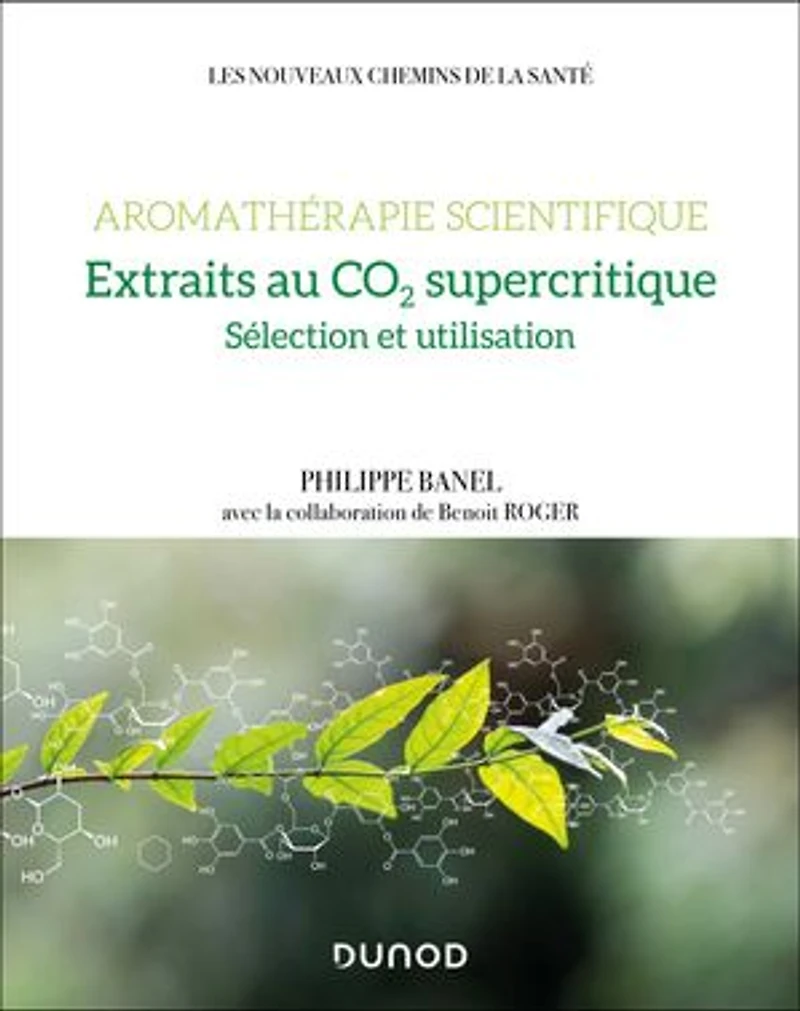 Aromathérapie scientifique : extraits au CO2 supercritique: Sélection et utilisation
