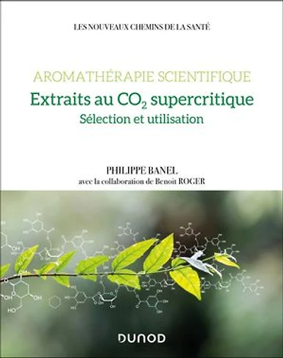 Aromathérapie scientifique : extraits au CO2 supercritique: Sélection et utilisation