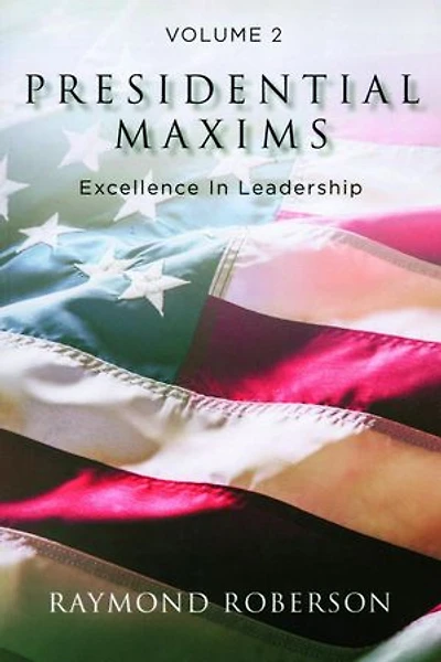 Presidential Maxims: Excellence In Leadership (Volume 2)