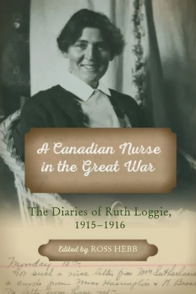A Canadian Nurse The Great War: Diaries of Ruth Loggie, 1915-1916