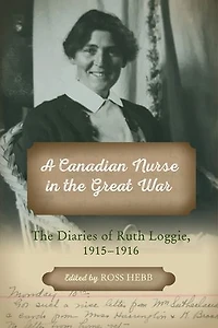 A Canadian Nurse The Great War: Diaries of Ruth Loggie, 1915-1916