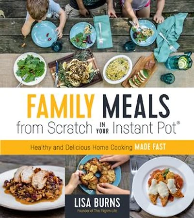 FAMILY MEALS FROM SCRATCH YOUR INSTAN: Healthy & Delicious Home Cooking Made Fast