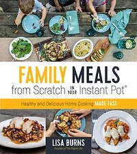 FAMILY MEALS FROM SCRATCH YOUR INSTAN: Healthy & Delicious Home Cooking Made Fast