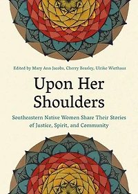 Upon Her Shoulders: Southeastern Native Women Share Their Stories Of Justice, Spirit, And Community