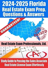 2024-2025 Florida Real Estate Exam Prep Questions, Answers & Explanations: Study Guide to Passing the Sales Associate Real Estate License Exam Effortlessly