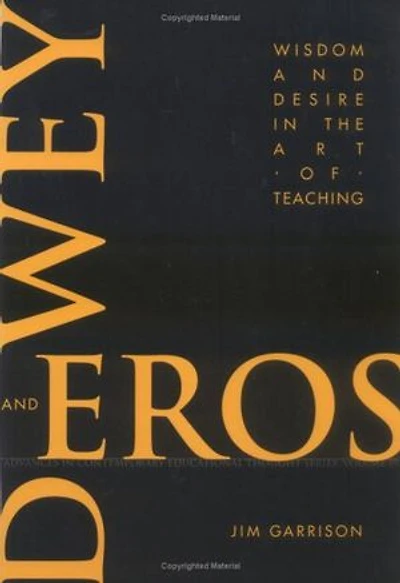 Dewey and Eros Wisdom and Desire in the Art of Teaching