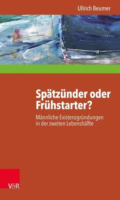 Spätzünder oder Frühstarter?: Männliche Existenzgründungen in der zweiten Lebenshälfte zwischen Selbstheilung, Angstabwehr und biografischer Innovation