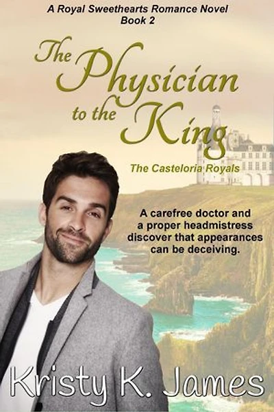 The Physician to the King, The Casteloria Royals: A Royal Sweethearts Romance Novel, #2