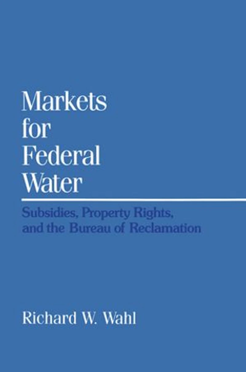 Markets for Federal Water: Subsidies, Property Rights, and the Bureau of Reclamation
