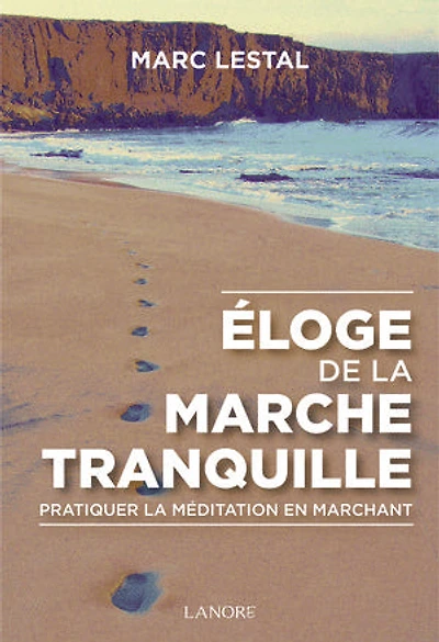 Eloge de la marche tranquille: Pratiquer la méditation en marchant