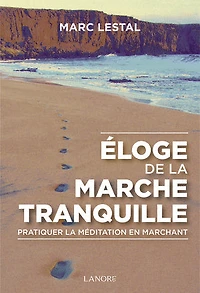 Eloge de la marche tranquille: Pratiquer la méditation en marchant