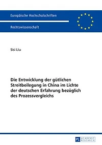 Die Entwicklung der guetlichen Streitbeilegung China im Lichte deutschen Erfahrung bezueglich des Prozessvergleichs