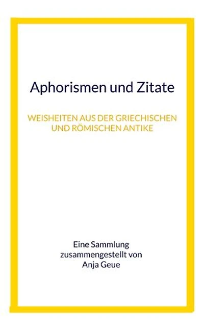 Aphorismen und Zitate: Weisheiten aus der griechischen und römischen Antike